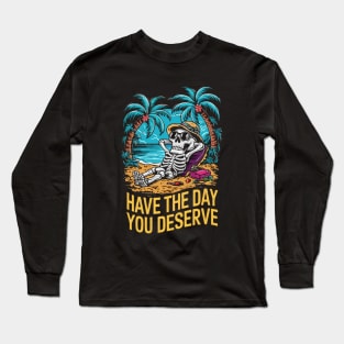 Have The Day You Deserve. Funny Skeleton Long Sleeve T-Shirt